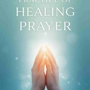 The Practice of Healing Prayer