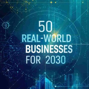 50 Real-World Businesses for 2030